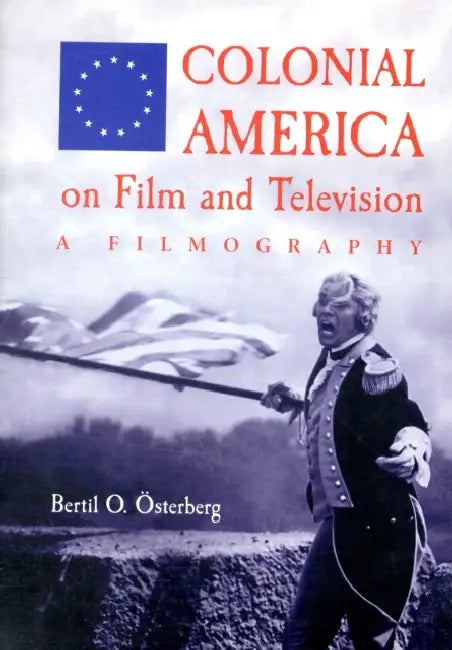 Colonial America on Film and Television: A Filmography by Bertil O. Österberg