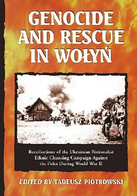 Genocide and Rescue in Wolyn: Recollections of the Ukrainian Nationalist Ethnic Cleansing Campaign Against the Poles During World War II by Tadeusz Piotrowski