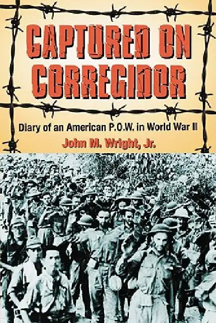 Captured on Corregidor: Diary of an American P.O.W. in World War II by John M. Wright