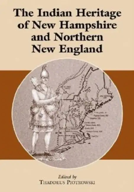 The Indian Heritage of New Hampshire and Northern New England by Thaddeus Piotrowski