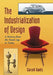 The Industrialization of Design: A History from the Steam Age to Today by Carroll Gantz