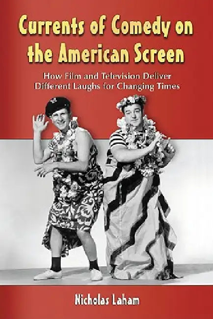 Currents of Comedy on the American Screen: How Film and Television Deliver Different Laughs for Changing Times by Nicholas Laham