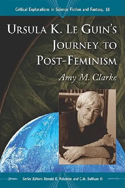 Ursula K. Le Guin's Journey to Post-Feminism by Amy M. Clarke, Donald E. Palumbo, III Sullivan C. W.