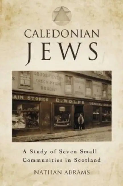 Caledonian Jews: A Study of Seven Small Communities in Scotland by Nathan Abrams