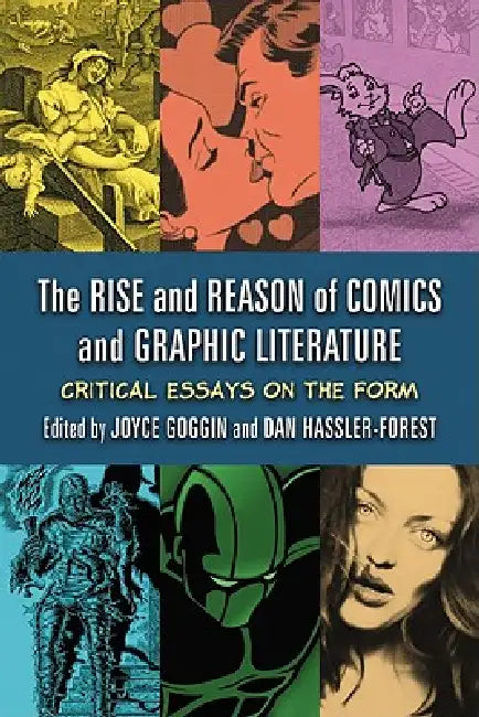 The Rise and Reason of Comics and Graphic Literature: Critical Essays on the Form by Joyce Goggin, Dan Hassler-Forest