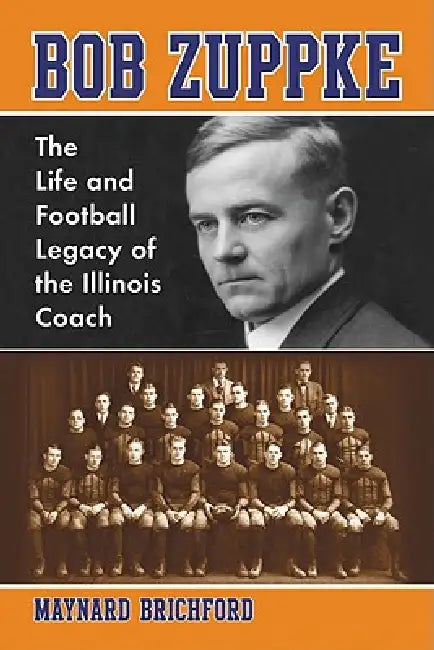 Bob Zuppke: The Life and Football Legacy of the Illinois Coach by Maynard Brichford
