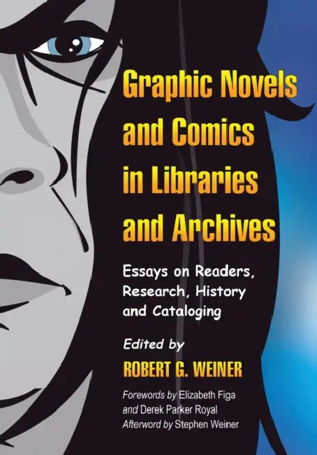 Graphic Novels and Comics in Libraries and Archives: Essays on Readers, Research, History and Cataloging by Robert G. Weiner