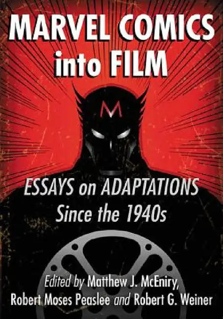 Marvel Comics Into Film: Essays on Adaptations Since the 1940s by Matthew J. McEniry, Robert Moses Peaslee, Robert G. Weiner