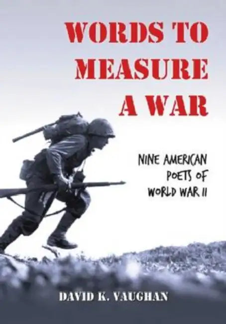 Words to Measure a War: Nine American Poets of World War II by David K. Vaughan