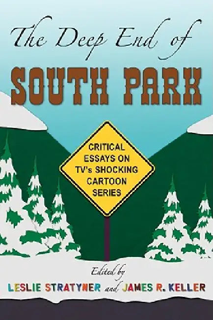 The Deep End of South Park: Critical Essays on Television's Shocking Cartoon Series by Leslie Stratyner, James R. Keller