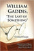 William Gaddis, "The Last of Something": Critical Essays by Crystal Alberts, Christopher Leise, Birger Vanwesenbeeck