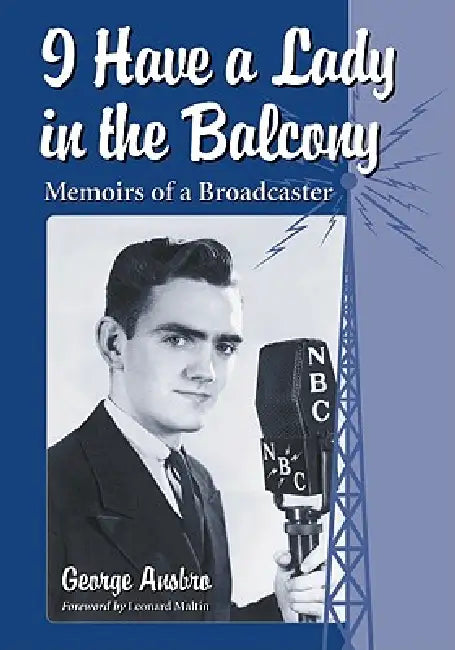 I Have a Lady in the Balcony: Memoirs of a Broadcaster in Radio and Television by George Ansbro
