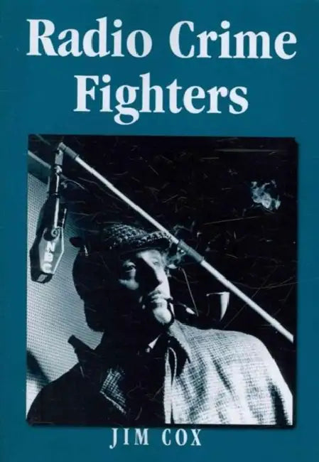 Radio Crime Fighters: More Than 300 Programs from the Golden Age by Jim Cox