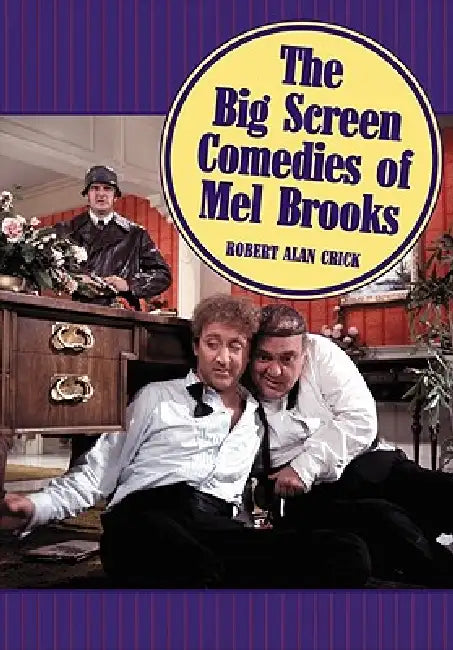 The Big Screen Comedies of Mel Brooks by Robert Alan Crick