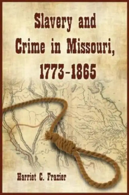 Slavery and Crime in Missouri, 1773-1865 by Harriet C. Frazier