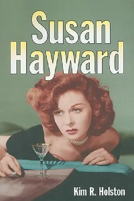 Susan Hayward: Her Films and Life by Kim R. Holston