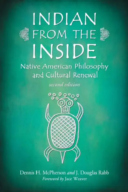 Indian from the Inside: Native American Philosophy and Cultural Renewal, 2d ed. by Dennis H. McPherson, J. Douglas Rabb