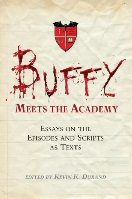 Buffy Meets the Academy: Essays on the Episodes and Scripts as Texts by Kevin K. Durand