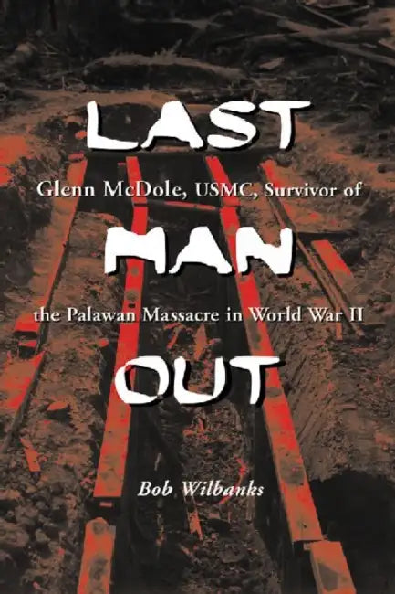 Last Man Out: Glenn McDole, USMC, Survivor of the Palawan Massacre in World War II [LARGE PRINT] by Bob Wilbanks