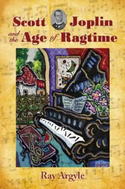 Scott Joplin and the Age of Ragtime by Ray Argyle