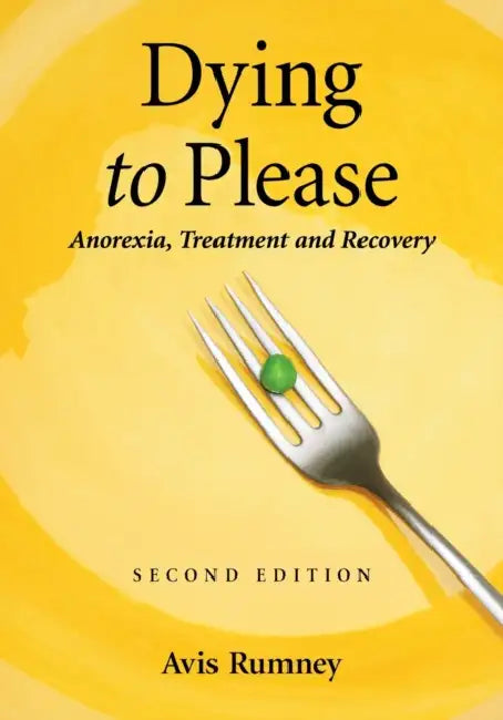 Dying to Please: Anorexia, Treatment and Recovery, 2d ed. by Avis Rumney