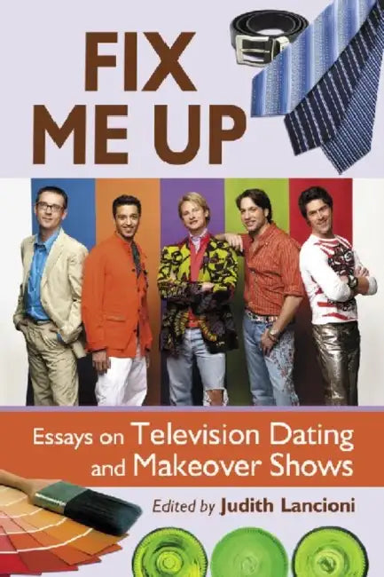 Fix Me Up: Essays on Television Dating and Makeover Shows by Judith Lancioni