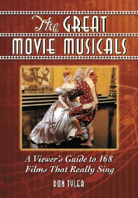 The Great Movie Musicals: A Viewer's Guide to 168 Films That Really Sing by Don Tyler