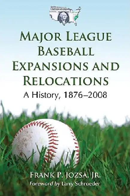 Major League Baseball Expansions and Relocations: A History, 1876-2008 by Frank P. Jozsa