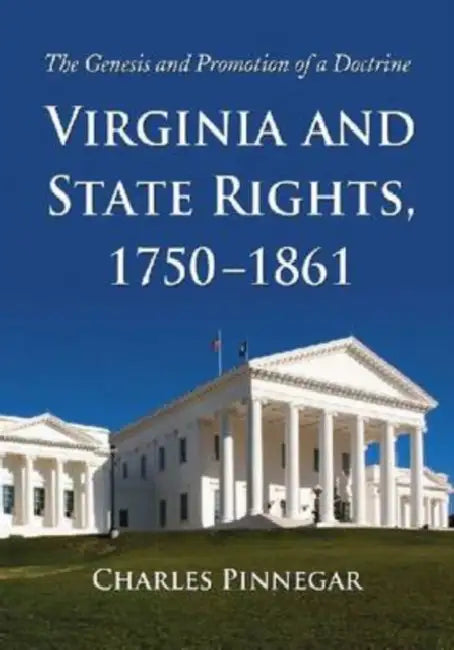 Virginia and State Rights, 1750-1861: The Genesis and Promotion of a Doctrine by Charles Pinnegar