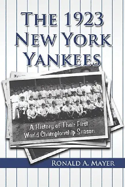 The 1923 New York Yankees: A History of Their First World Championship Season by Ronald A. Mayer