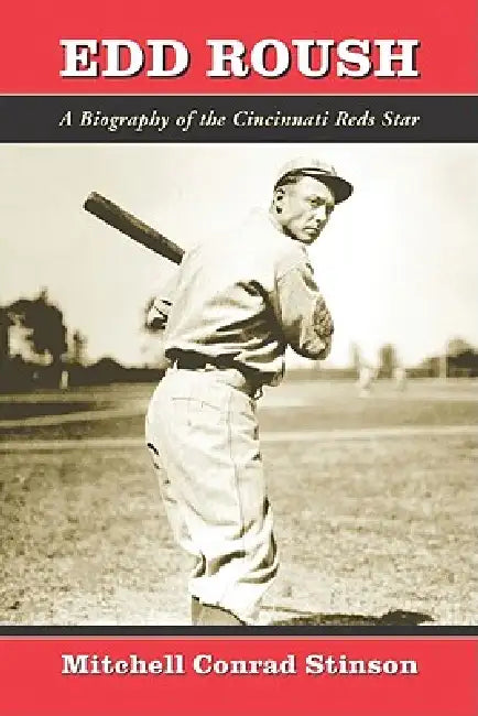 Edd Roush: A Biography of the Cincinnati Reds Star by Mitchell Conrad Stinson