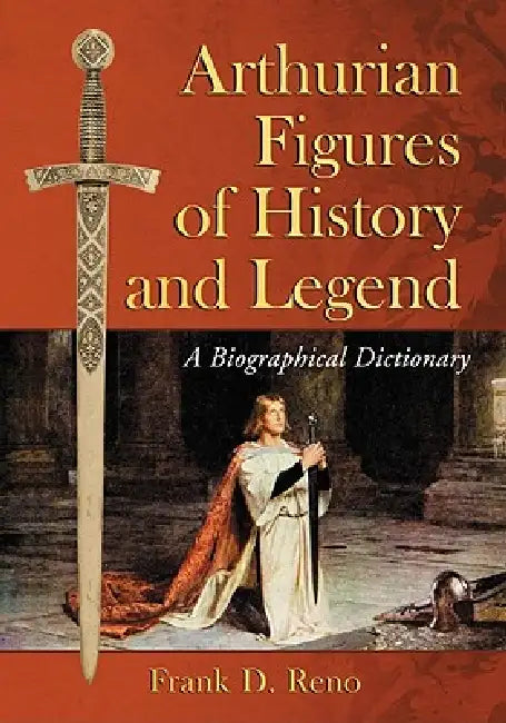 Arthurian Figures of History and Legend: A Biographical Dictionary by Frank D. Reno