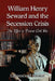William Henry Seward and the Secession Crisis: The Effort to Prevent Civil War by Lawrence M. Denton