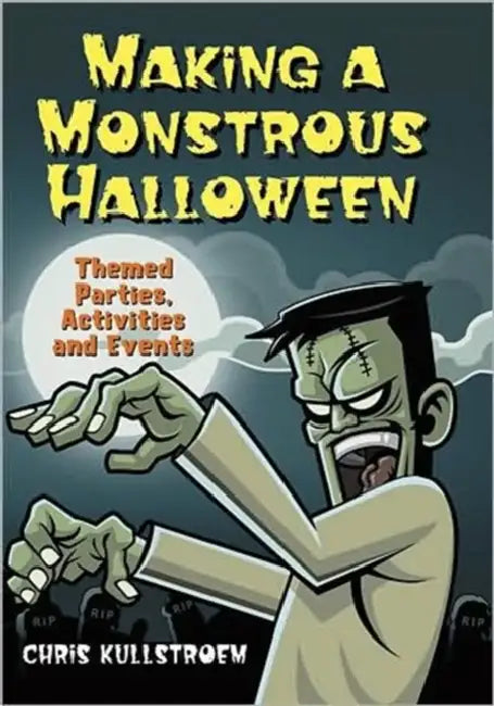 Making a Monstrous Halloween: Themed Parties, Activities and Events by Chris Kullstroem