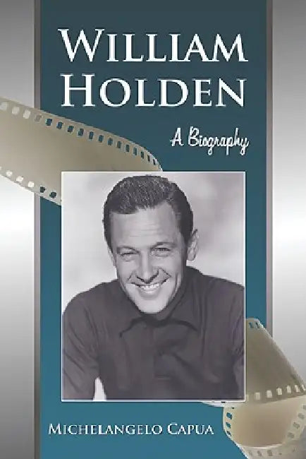 William Holden: A Biography by Michelangelo Capua