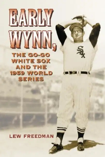 Early Wynn, the Go-Go White Sox and the 1959 World Series by Lew Freedman