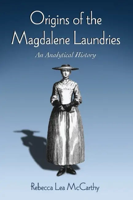 Origins of the Magdalene Laundries: An Analytical History by Rebecca Lea McCarthy