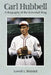 Carl Hubbell: A Biography of the Screwball King by Lowell L. Blaisdell