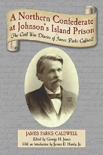 A Northern Confederate at Johnson's Island Prison: The Civil War Diaries of James Parks Caldwell by James Parks Caldwell
