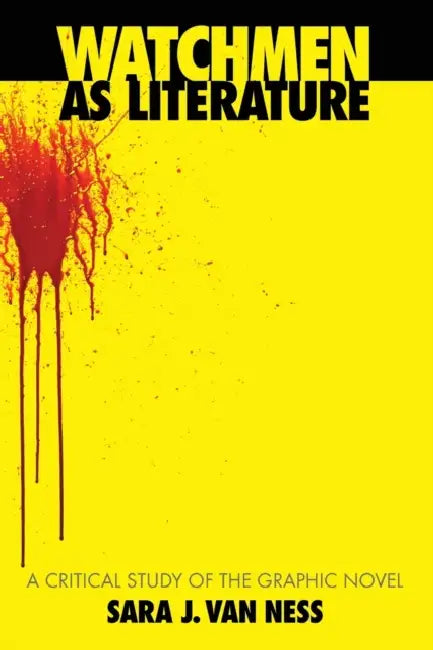 Watchmen as Literature: A Critical Study of the Graphic Novel by Sara J. Van Ness