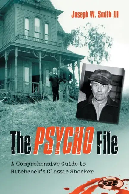 The Psycho File: A Comprehensive Guide to Hitchcock's Classic Shocker by Joseph W. Smith