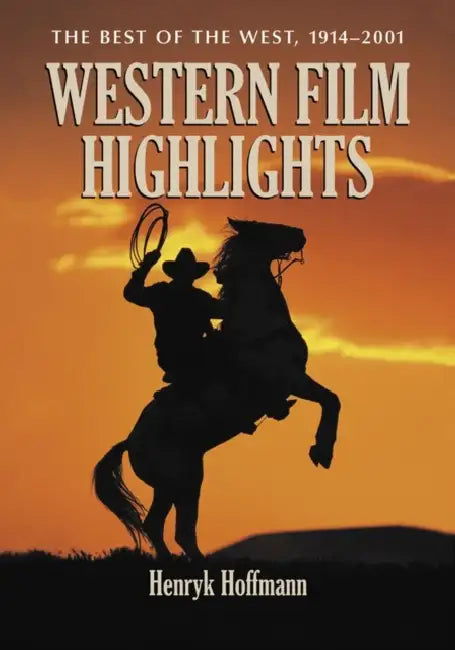 Western Film Highlights: The Best of the West, 1914-2001 by Henryk Hoffmann
