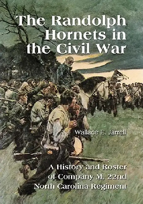 The Randolph Hornets in the Civil War: A History and Roster of Company M, 22nd North Carolina Regiment by Wallace E. Jarrell