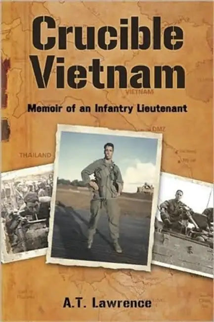 Crucible Vietnam: Memoir of an Infantry Lieutenant by A. T. Lawrence