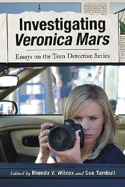 Investigating Veronica Mars: Essays on the Teen Detective Series by Rhonda V. Wilcox