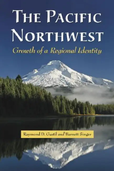The Pacific Northwest: Growth of a Regional Identity by Raymond D. Gastil, Barnett Singer