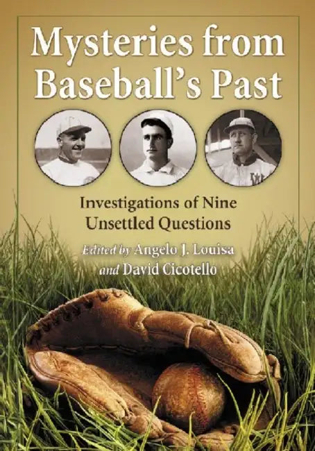 Mysteries from Baseball's Past: Investigations of Nine Unsettled Questions by Angelo J. Louisa, David Cicotello