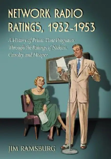 Network Radio Ratings, 1932-1953: A History of Prime Time Programs Through the Ratings of Nielsen, Crossley and Hooper by Jim Ramsburg