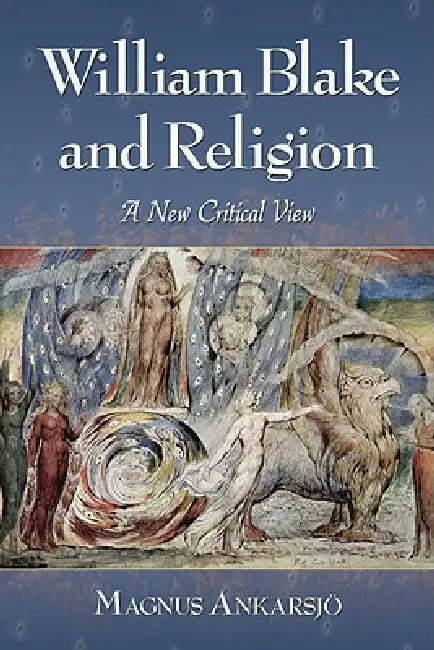 William Blake and Religion: A New Critical View by Magnus Ankarsjö