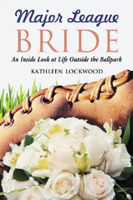Major League Bride: An Inside Look at Life Outside the Ballpark by Kathleen Lockwood